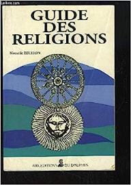 Guide des religions: Christianisme, judaïsme, islam, bouddhisme, hindouisme, groupes religieux